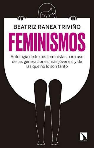 Feminismos Antologia De Textos Feministas Para Uso De Las Generaciones Mas Jovenes Y De Las Que No Lo Son Tant