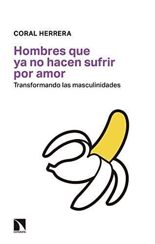 Hombres Que Ya No Hacen Sufrir Por Amor Transformando Las Masculinidades