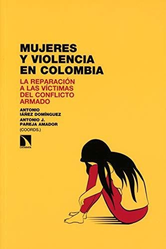 Mujeres Y Violencia En Colombia La Reparacion A Las Victimas Del Conflicto Armado