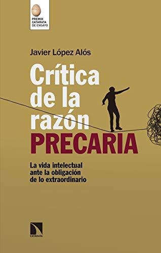 Critica De La Razon Precaria La Vida Intelectual Ante La Obligacion De Lo Extraordinario