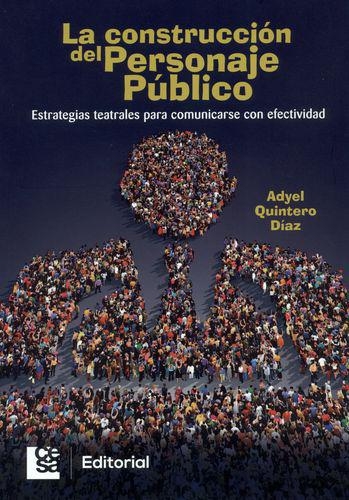 Construccion Del Personaje Publico. Estrategias Teatrales Para Comunicarse Con Efectividad, La