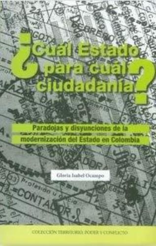Cual Estado Para Cual Ciudadania Paradojas Y Disyunciones De La Modernizacion Del Estado En Colombia