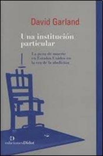 Una Institucion Particular. La Pena De Muerte En Estados Unidos En La Era De La Abolicion