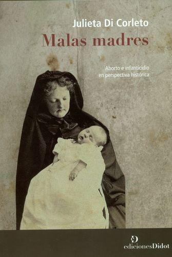 Malas Madres. Aborto E Infanticidio En Perspectiva Historica