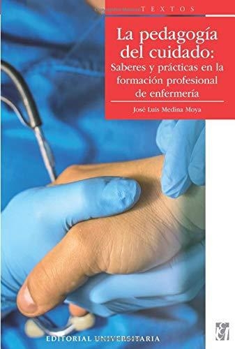 Pedagogia Del Cuidado Saberes Practicas En La Formacion Profesional De Enfermeria, La
