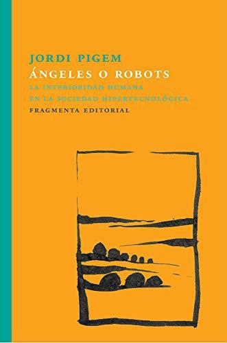 Angeles O Robots La Interioridad Humana En La Sociedad Hipertecnologica
