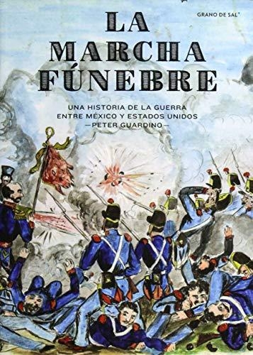 Marcha Funebre Una Historia De La Guerra Entre Mexico Y Estados Unidos, La