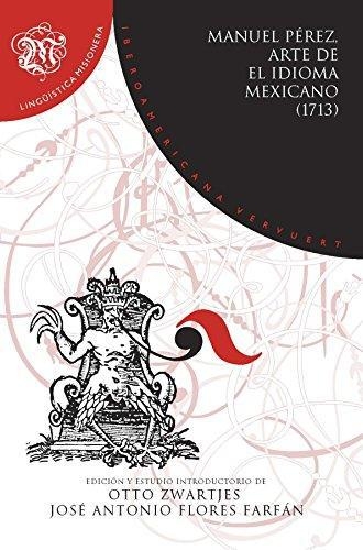 Arte De El Idioma Mexicano 1713 Gramatica Didactica Dialectologia Y Traductologia