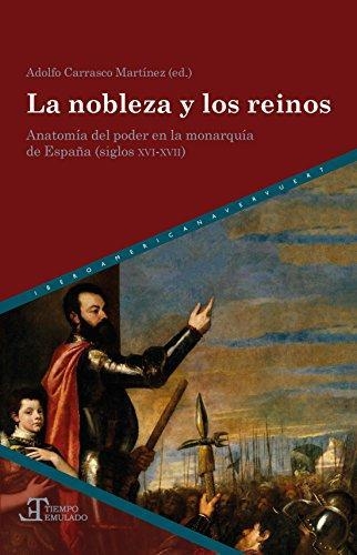 Nobleza Y Los Reinos. Anatomia Del Poder En La Monarquia De España (Siglos Xvi-Xvii), La