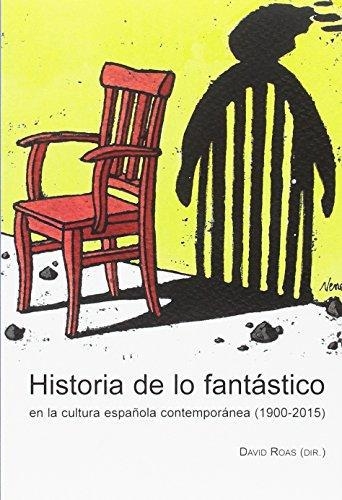 Historia De Lo Fantastico En La Cultura Española Contemporanea (1900-2015)
