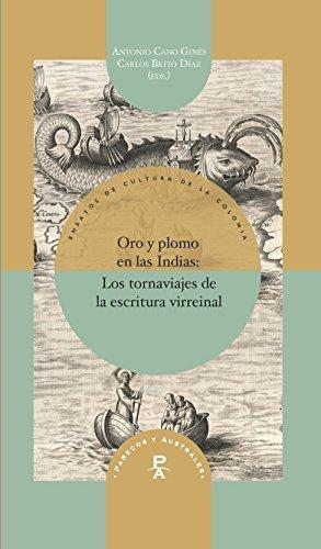 Oro Y Plomo En Las Indias: Los Tornaviajes De La Escritura Virreinal