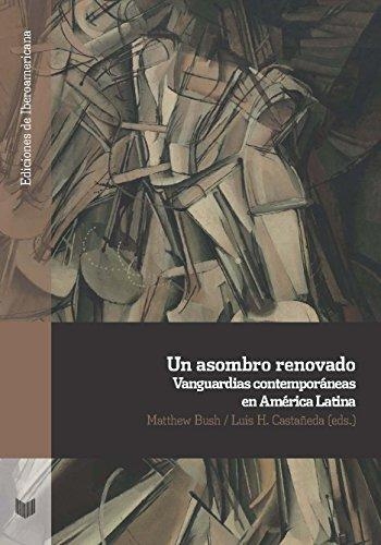 Un Asombro Renovado Vanguardias Contemporaneas En America Latina