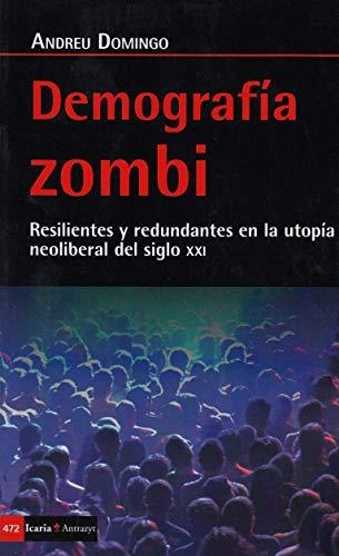 Demografia Zombi. Resilientes Y Redundantes En La Utopia Neoliberal Del Siglo Xxi