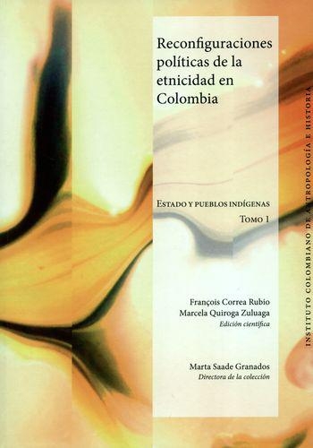 Reconfiguraciones Politicas De La Etnicidad En Colombia Estado Y Pueblos Indigenas Tomo I