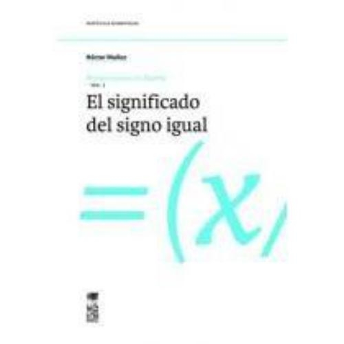 Primeros Pasos En Algebra. Vol.1: El Significado Del Signo Igual