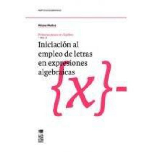 Primeros Pasos En Algebra. Vol.2: Iniciacion Al Empleo De Letras En Expresiones Algebraicas
