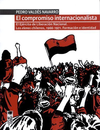 Compromiso Internacionalista El Ejercito De Liberacion Nacional Los Elenos Chilenos 1966-1971 Formacion E Iden