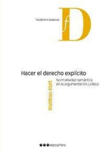 Hacer El Derecho Explicito. Normatividad Semantica En La Argumentacion Juridica