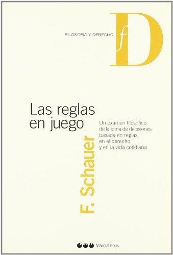 Reglas En Juego. Un Examen Filosofico De La Toma De Decisiones Basada En Reglas En El Derecho Y En La Vida Cor