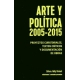 Arte Y Politica 2005-2015 Proyectos Curatoriales Textos Criticos Y Documentacion De Obras