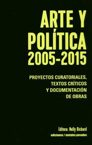 Arte Y Politica 2005-2015 Proyectos Curatoriales Textos Criticos Y Documentacion De Obras