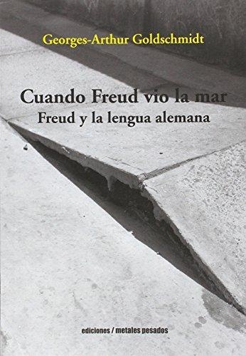 Cuando Freud Vio La Mar. Freud Y La Lengua Alemana