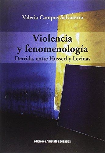 Violencia Y Fenomenologia. Derrida, Entre Husserl Y Levinas