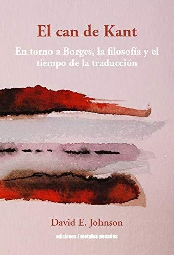 Can De Kant En Torno A Borges La Filosofia Y El Tiempo De La Traduccion, El