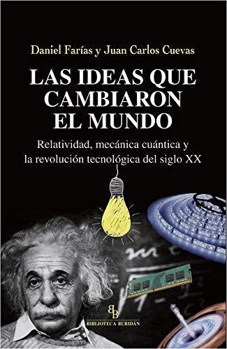 Ideas Que Cambiaron El Mundo Relatividad Mecanica Cuantica Y La Revolucion Tecnologica Del Siglo Xx, Las