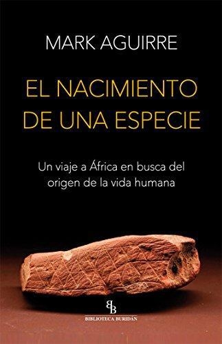 Nacimiento De Una Especie Un Viaje A Africa En Busca Del Origen De La Vida Humana, El