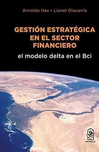 Gestion Estrategica En El Sector Financiero. El Modelo Delta En El Bci