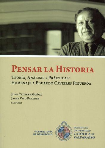 Pensar La Historia Teoria Analisis Y Practicas Homenaje A Eduardo Cavieres Figueroa