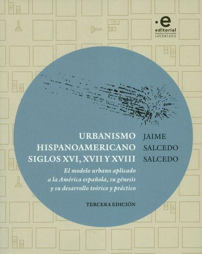 Urbanismo Hispanoamericano (3ª Ed) Siglos Xvi, Xvii Y Xviii El Modelo Urbano Aplicado A La America Española Su