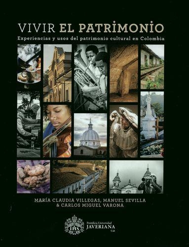 Vivir El Patrimonio. Experiencias Y Usos Del Patrimonio Cultural En Colombia
