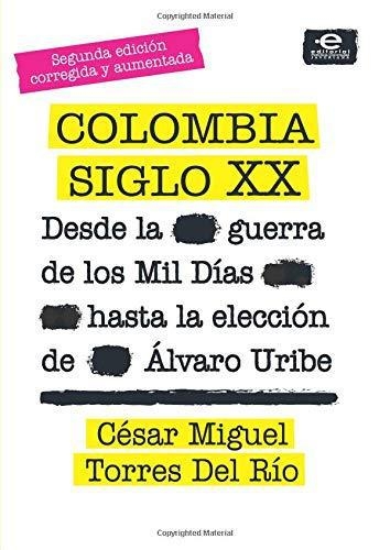 Colombia Siglo Xx Desde La Guerra De Los Mil Dias Hasta La Eleccion De Alvaro Uribe