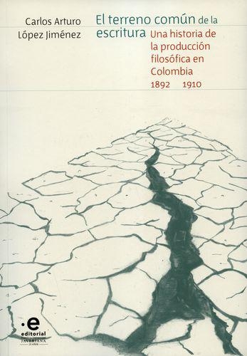 Terreno Comun De La Escritura Una Historia De La Produccion Filosofica En Colombia 1892-1910, El