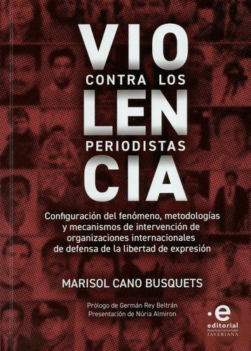 Violencia Contra Los Periodistas. Configuracion Del Fenomeno, Metodologias Y Mecanismos De Intervencion