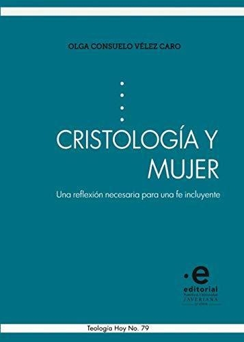 Cristologia Y Mujer. Una Reflexion Necesaria Para Una Fe Incluyente