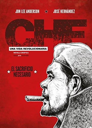 Che Una Vida Revolucionaria El Sacrificio Necesario