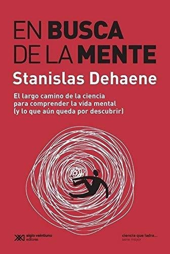 En Busca De La Mente. El Largo Camino De La Ciencia Para Comprender La Vida Mental Y Lo Que Aun Queda Por Desc