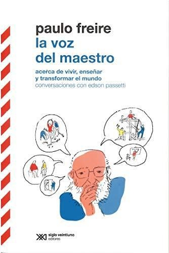 Voz Del Maestro. Acerca De Vivir, Enseñar Y Transformar El Mundo. Conversaciones Con Edson Passetti, La