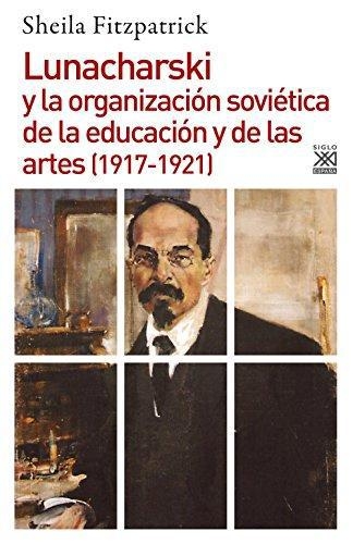 Lunacharski Y La Organizacion Sovietica De La Educacion Y De Las Artes (1917-1921)