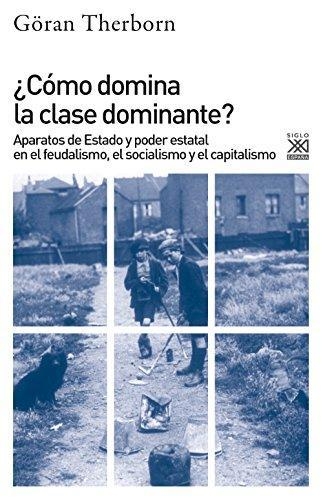 Como Domina La Clase Dominante (Reimp.Col2018) Aparatos De Estado Y Poder Estatal En El Feudalismo El Socialis