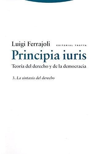 Principia Iuris Vol.Iii La Sintaxis Del Derecho