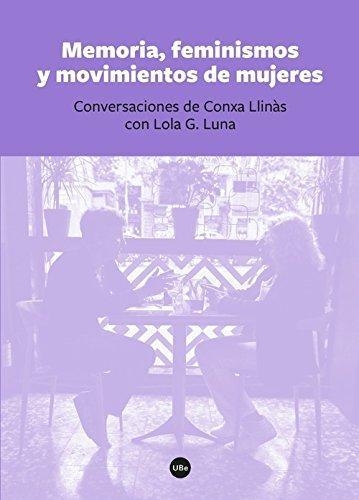 Memoria Feminismos Y Movimientos De Mujeres Conversaciones De Conxa Llinas Con Lola G Luna