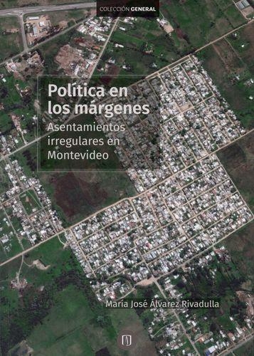 Politica En Los Margenes Asentamientos Irregulares En Montevideo