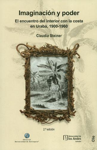 Imaginacion Y Poder. El Encuentro Del Interior Con La Costa En Uraba 1900-1960