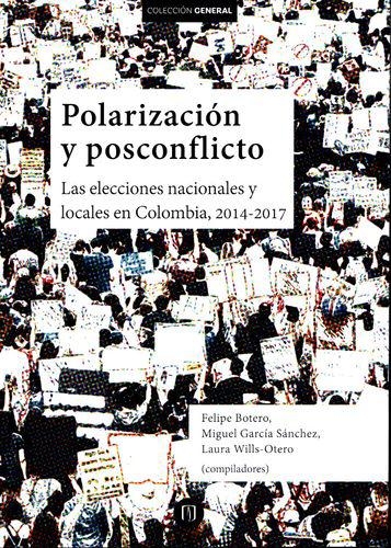 Polarizacion Y Posconflicto. Las Elecciones Nacionales Y Locales En Colombia, 2014-2017