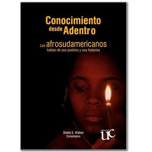 Conocimiento Desde Adentro Los Afrosudamericanos Hablan De Sus Pueblos Y Sus Historias