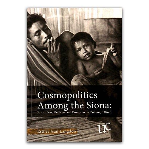 Cosmopolitics Among The Siona. Shamanism, Medicine And Family On The Putumayo River